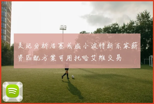 美记分析活塞或成小波特新东家薪资匹配方案可用托哈艾维交易
