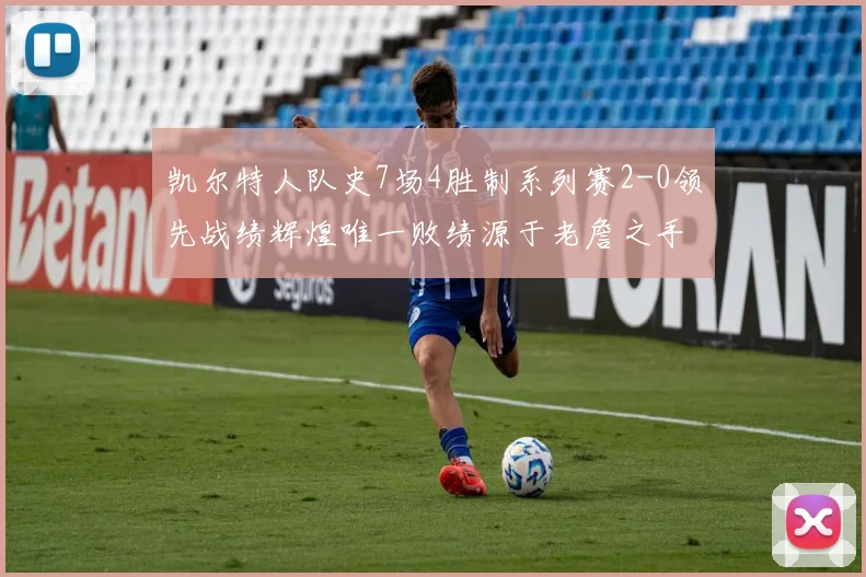 凯尔特人队史7场4胜制系列赛2-0领先战绩辉煌唯一败绩源于老詹之手